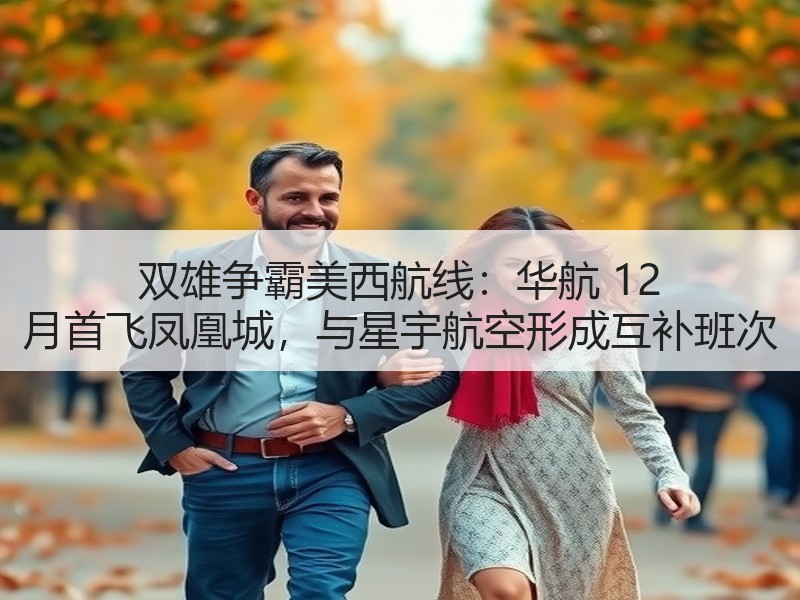 双雄争霸美西航线:华航 12 月首飞凤凰城,与星宇航空形成互补班次 双雄争霸美西航线:华航 12 月首飞凤凰城,与星宇航空形成互补班次