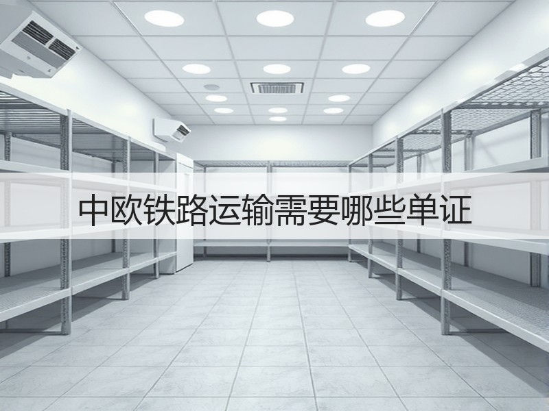 中欧铁路运输需要哪些单证