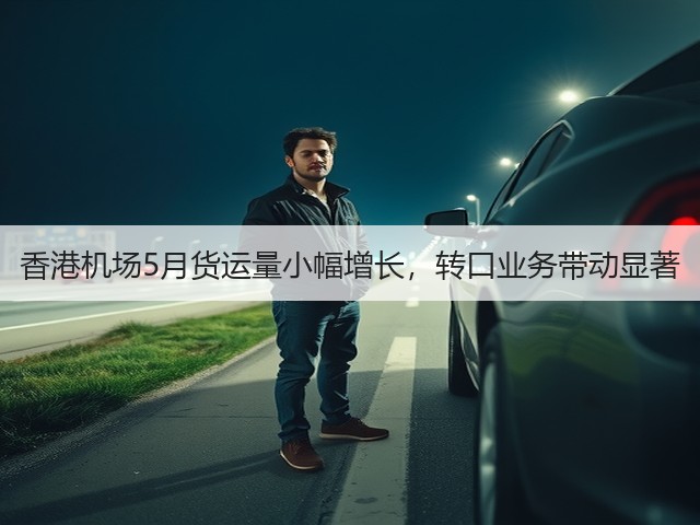 香港机场5月货运量小幅增长,转口业务带动显著(图3) 香港机场5月货运量小幅增长,转口业务带动显著(图3)