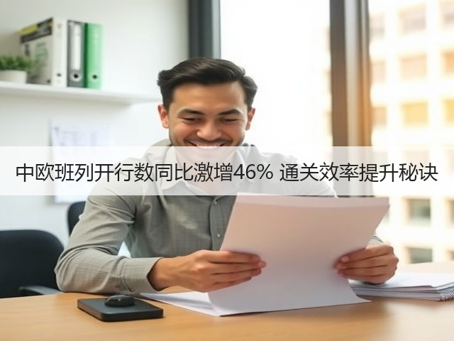 中欧班列开行数同比激增46% 通关效率提升秘诀(图1) 中欧班列开行数同比激增46% 通关效率提升秘诀(图1)