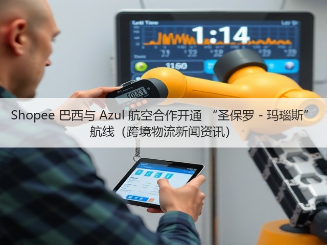 Shopee 巴西与 Azul 航空合作开通 “圣保罗 - 玛瑙斯” 航线(跨境物流新闻资讯)(图1) Shopee 巴西与 Azul 航空合作开通 “圣保罗 - 玛瑙斯” 航线(跨境物流新闻资讯)(图1)