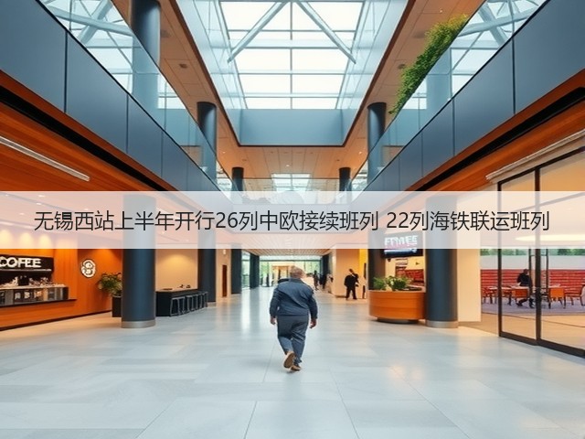 无锡西站上半年开行26列中欧接续班列 22列海铁联运班列(图3)