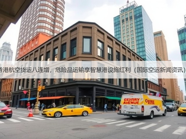 香港航空货运八连增,危险品运输享智慧港设施红利(国际空运新闻资讯)(图3) 香港航空货运八连增,危险品运输享智慧港设施红利(国际空运新闻资讯)(图3)