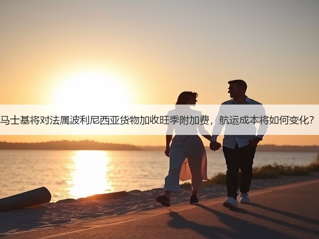 马士基将对法属波利尼西亚货物加收旺季附加费,航运成本将如何变化?(图3) 马士基将对法属波利尼西亚货物加收旺季附加费,航运成本将如何变化?(图3)