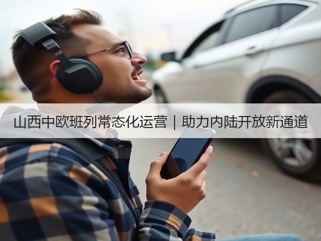 山西中欧班列常态化运营|助力内陆开放新通道(图2) 山西中欧班列常态化运营|助力内陆开放新通道(图2)