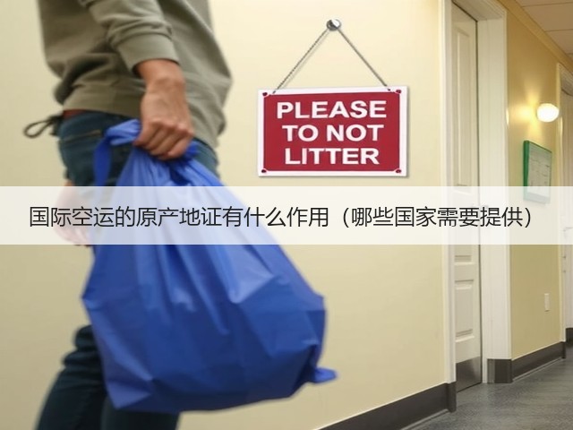 国际空运的原产地证有什么作用(哪些国家需要提供)(图1) 国际空运的原产地证有什么作用(哪些国家需要提供)(图1)