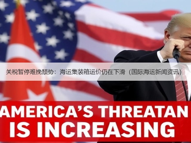 关税暂停难挽颓势:海运集装箱运价仍在下滑(国际海运新闻资讯)(图1) 关税暂停难挽颓势:海运集装箱运价仍在下滑(国际海运新闻资讯)(图1)