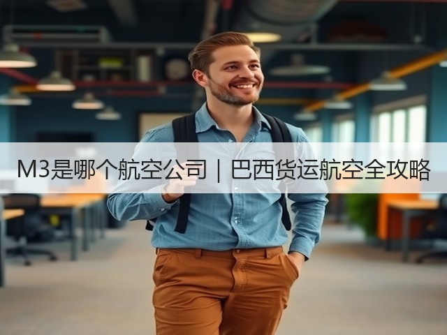 M3是哪个航空公司|巴西货运航空全攻略(图2) M3是哪个航空公司|巴西货运航空全攻略(图2)