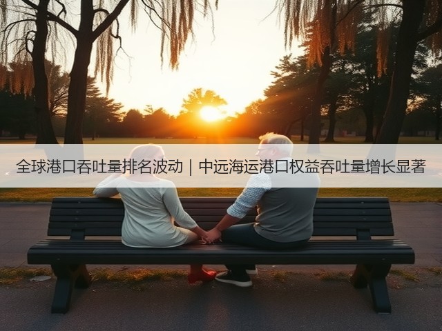 全球港口吞吐量排名波动|中远海运港口权益吞吐量增长显著(图3) 全球港口吞吐量排名波动|中远海运港口权益吞吐量增长显著(图3)
