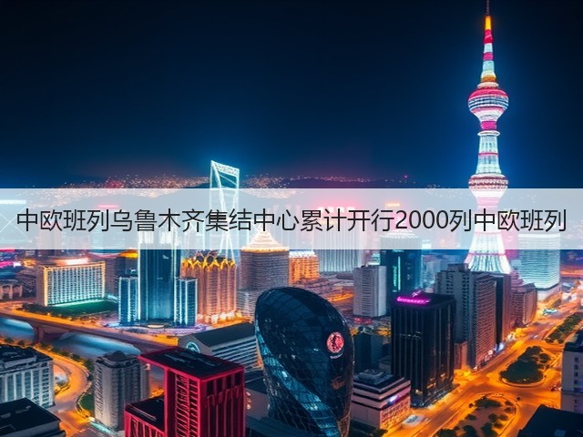 中欧班列乌鲁木齐集结中心累计开行2000列中欧班列(图3) 中欧班列乌鲁木齐集结中心累计开行2000列中欧班列(图3)