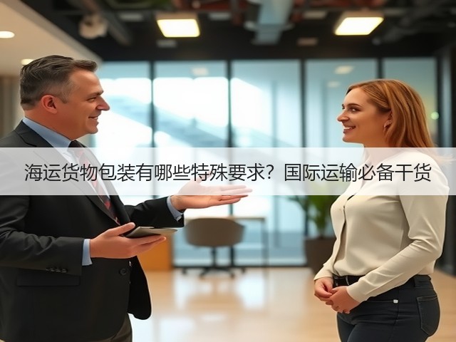 海运货物包装有哪些特殊要求?国际运输必备干货(图1) 海运货物包装有哪些特殊要求?国际运输必备干货(图1)