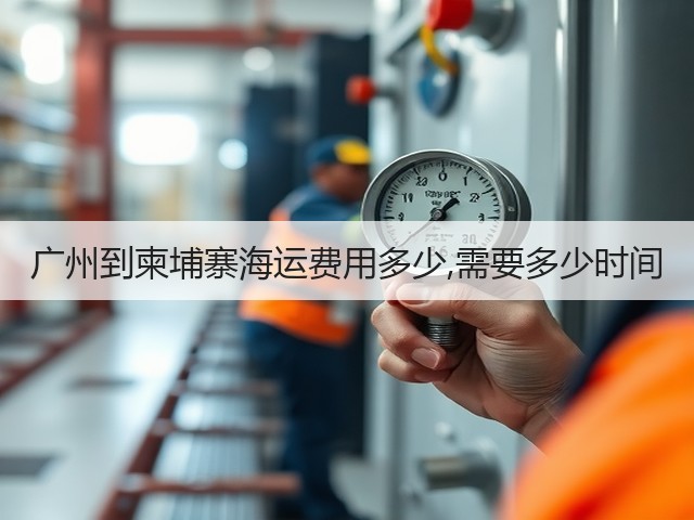 广州到柬埔寨海运费用多少,需要多少时间(图2) 广州到柬埔寨海运费用多少,需要多少时间(图2)