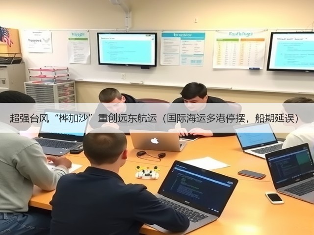 超强台风“桦加沙”重创远东航运(国际海运多港停摆,船期延误)(图3) 超强台风“桦加沙”重创远东航运(国际海运多港停摆,船期延误)(图3)
