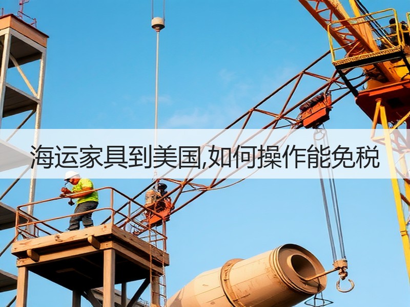 海运家具到美国,如何操作能免税