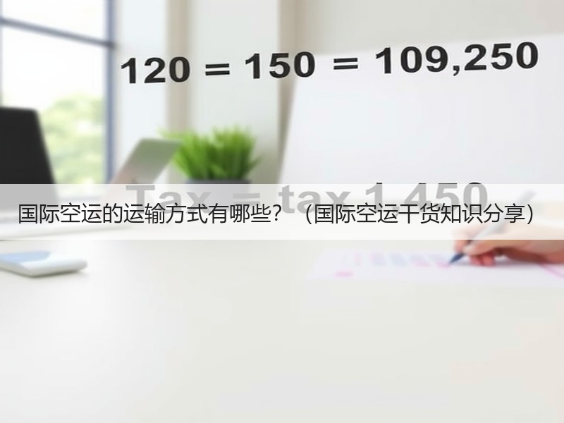 国际空运的运输方式有哪些？（国际空运干货知识分享）
