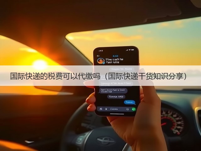 国际快递的税费可以代缴吗(国际快递干货知识分享)(图1) 国际快递的税费可以代缴吗(国际快递干货知识分享)(图1)