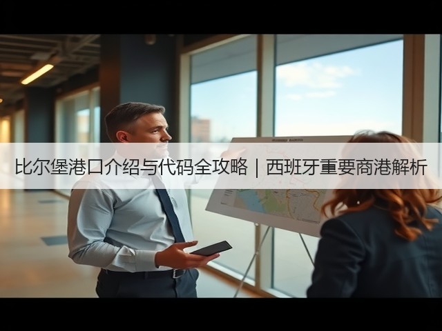 比尔堡港口介绍与代码全攻略|西班牙重要商港解析(图2) 比尔堡港口介绍与代码全攻略|西班牙重要商港解析(图2)