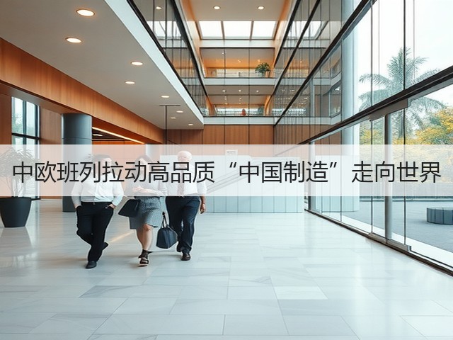 中欧班列拉动高品质“中国制造”走向世界(图1) 中欧班列拉动高品质“中国制造”走向世界(图1)