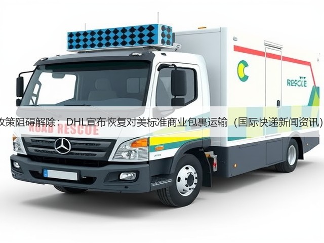 政策阻碍解除：DHL宣布恢复对美标准商业包裹运输（国际快递新闻资讯）(图3)