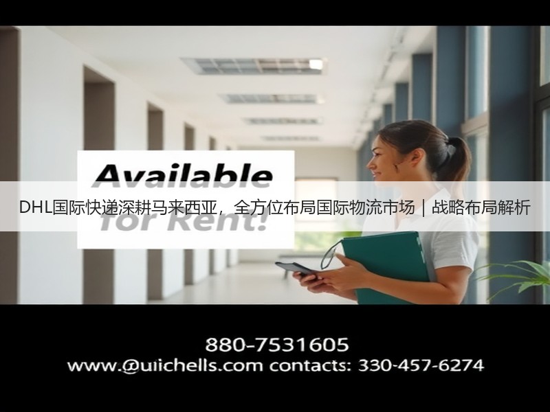 DHL国际快递深耕马来西亚,全方位布局国际物流市场|战略布局解析 DHL国际快递深耕马来西亚,全方位布局国际物流市场|战略布局解析