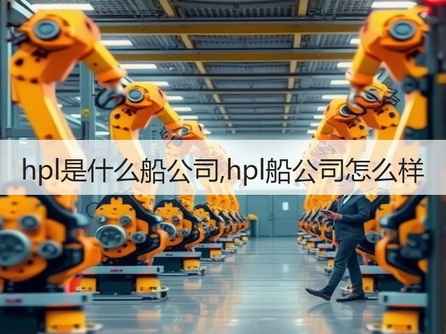 hpl是什么船公司,hpl船公司怎么样(图2) hpl是什么船公司,hpl船公司怎么样(图2)