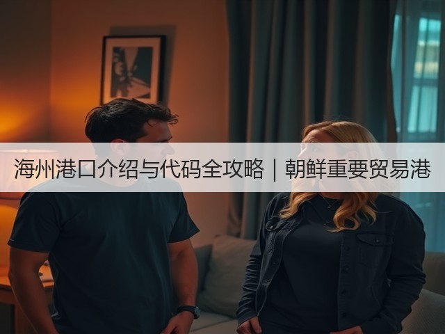 海州港口介绍与代码全攻略|朝鲜重要贸易港(图3) 海州港口介绍与代码全攻略|朝鲜重要贸易港(图3)
