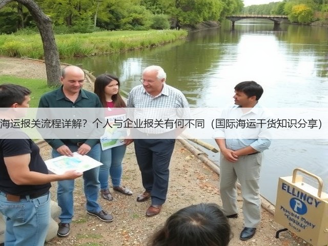 海运报关流程详解?个人与企业报关有何不同(国际海运干货知识分享)(图1) 海运报关流程详解?个人与企业报关有何不同(国际海运干货知识分享)(图1)