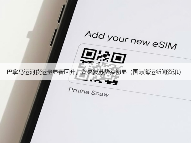 巴拿马运河货运量显著回升，贸易复苏势头初显（国际海运新闻资讯）