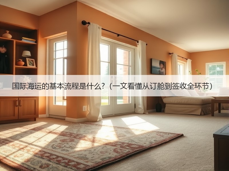 国际海运的基本流程是什么?（一文看懂从订舱到签收全环节）