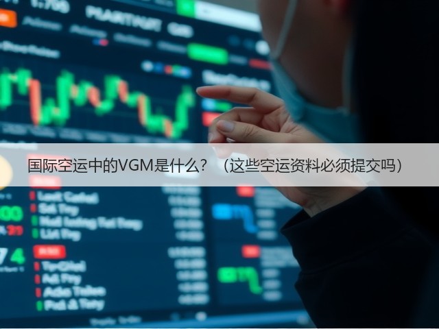国际空运中的VGM是什么?(这些空运资料必须提交吗)(图3) 国际空运中的VGM是什么?(这些空运资料必须提交吗)(图3)