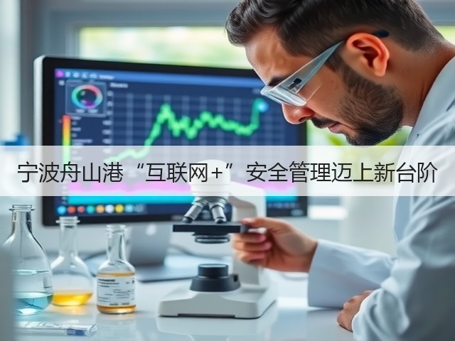 宁波舟山港“互联网+”安全管理迈上新台阶(图2) 宁波舟山港“互联网+”安全管理迈上新台阶(图2)
