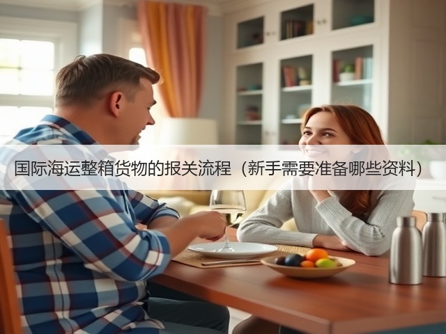 国际海运整箱货物的报关流程(新手需要准备哪些资料)(图2) 国际海运整箱货物的报关流程(新手需要准备哪些资料)(图2)