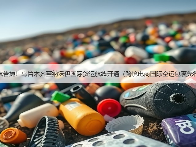 首航告捷！乌鲁木齐至纳沃伊国际货运航线开通（跨境电商国际空运包裹先行）(图1)
