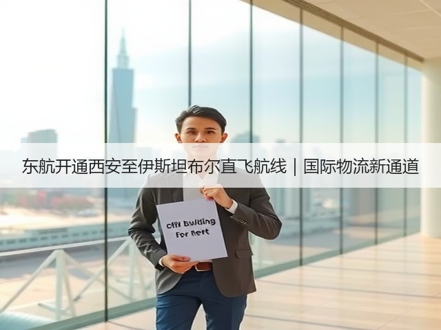 东航开通西安至伊斯坦布尔直飞航线|国际物流新通道(图1) 东航开通西安至伊斯坦布尔直飞航线|国际物流新通道(图1)