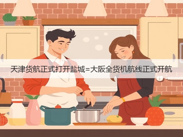 天津货航正式打开盐城=大阪全货机航线正式开航(图3) 天津货航正式打开盐城=大阪全货机航线正式开航(图3)