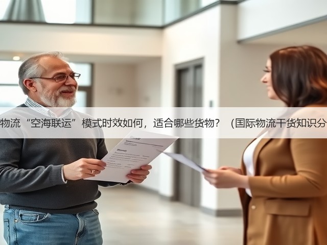 跨境物流“空海联运”模式时效如何,适合哪些货物?(国际物流干货知识分享)(图2) 跨境物流“空海联运”模式时效如何,适合哪些货物?(国际物流干货知识分享)(图2)