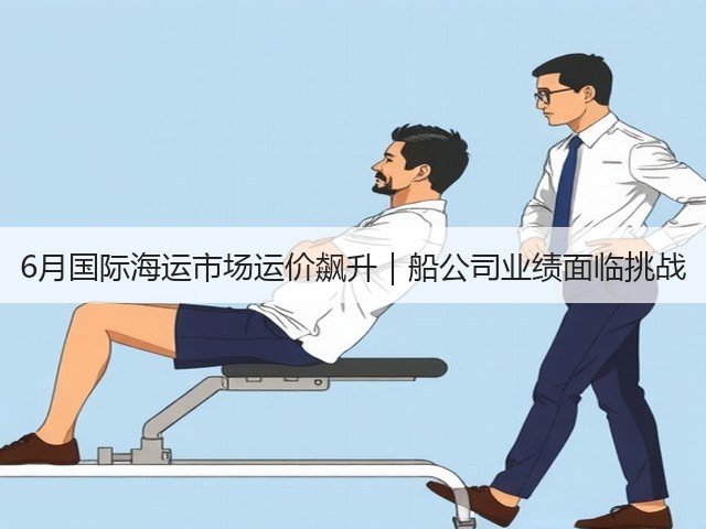 6月国际海运市场运价飙升|船公司业绩面临挑战(图3) 6月国际海运市场运价飙升|船公司业绩面临挑战(图3)