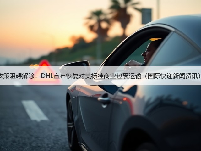 政策阻碍解除:DHL宣布恢复对美标准商业包裹运输(国际快递新闻资讯)(图1) 政策阻碍解除:DHL宣布恢复对美标准商业包裹运输(国际快递新闻资讯)(图1)