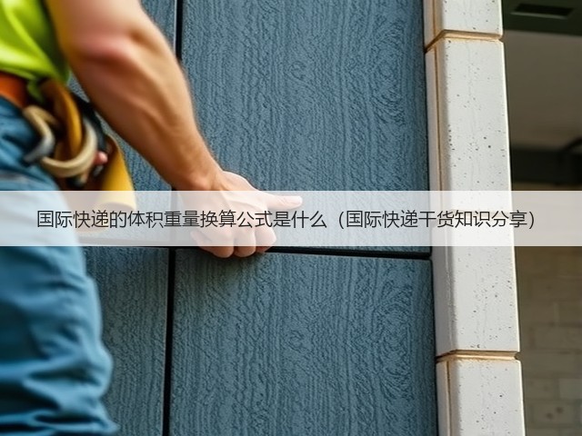 国际快递的体积重量换算公式是什么(国际快递干货知识分享)(图3) 国际快递的体积重量换算公式是什么(国际快递干货知识分享)(图3)