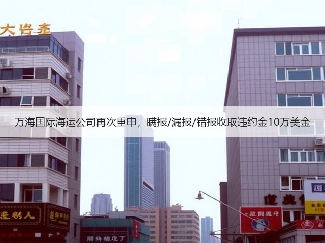 万海国际海运公司再次重申,瞒报/漏报/错报收取违约金10万美金(图2) 万海国际海运公司再次重申,瞒报/漏报/错报收取违约金10万美金(图2)