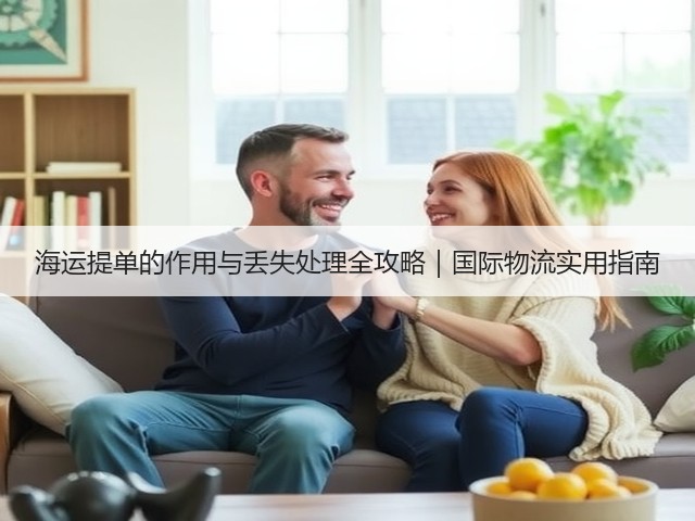 海运提单的作用与丢失处理全攻略|国际物流实用指南(图2) 海运提单的作用与丢失处理全攻略|国际物流实用指南(图2)