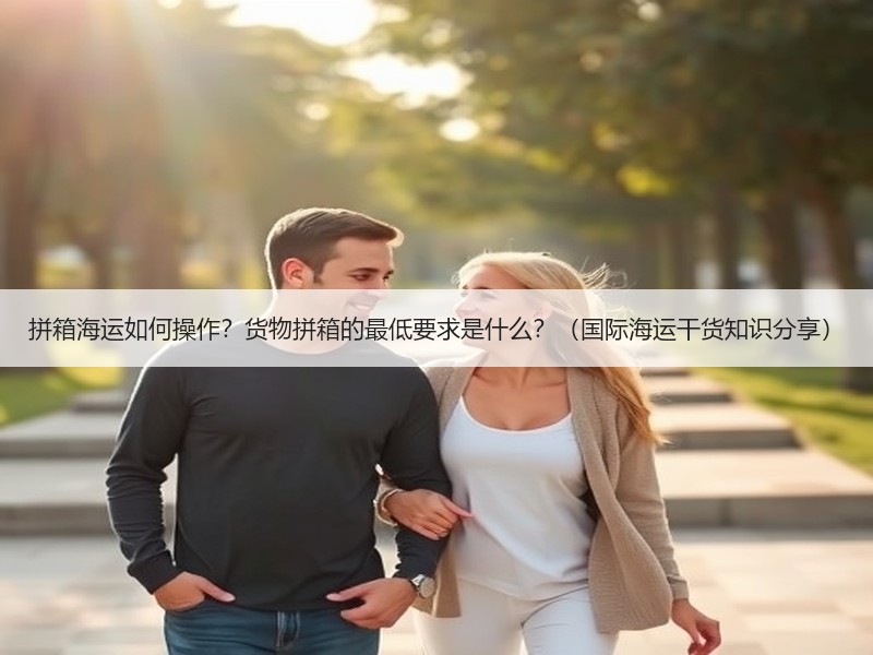 拼箱海运如何操作？货物拼箱的最低要求是什么？（国际海运干货知识分享）