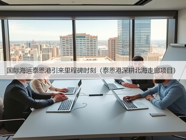 国际海运泰恩港引来里程碑时刻(泰恩港深耕北海走廊项目)(图1) 国际海运泰恩港引来里程碑时刻(泰恩港深耕北海走廊项目)(图1)