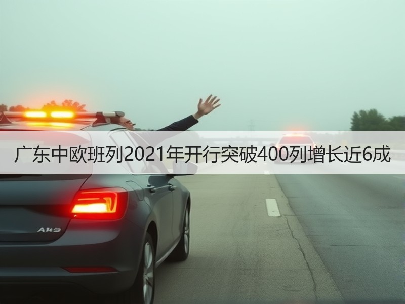 广东中欧班列2021年开行突破400列增长近6成 广东中欧班列2021年开行突破400列增长近6成