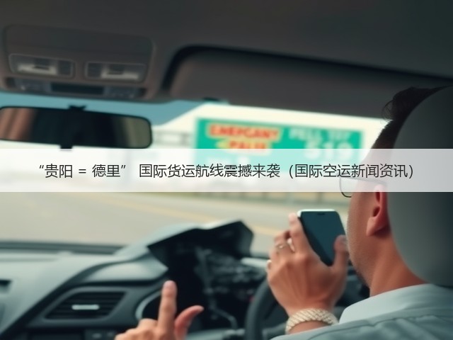 “贵阳 = 德里” 国际货运航线震撼来袭(国际空运新闻资讯)(图1) “贵阳 = 德里” 国际货运航线震撼来袭(国际空运新闻资讯)(图1)