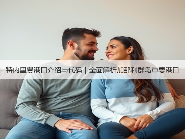 特内里费港口介绍与代码｜全面解析加那利群岛重要港口(图1)