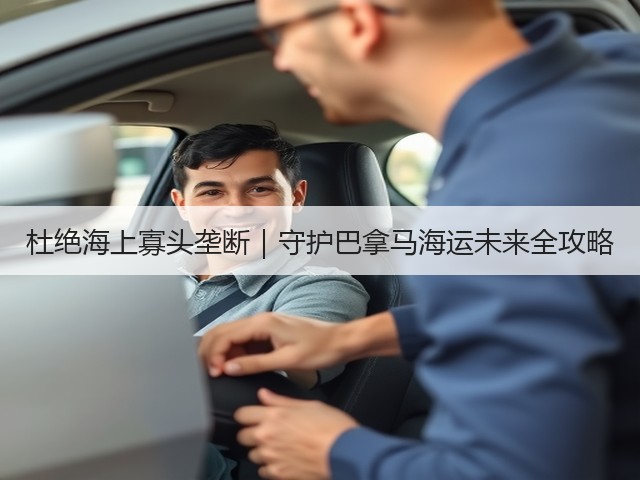 杜绝海上寡头垄断|守护巴拿马海运未来全攻略(图1) 杜绝海上寡头垄断|守护巴拿马海运未来全攻略(图1)