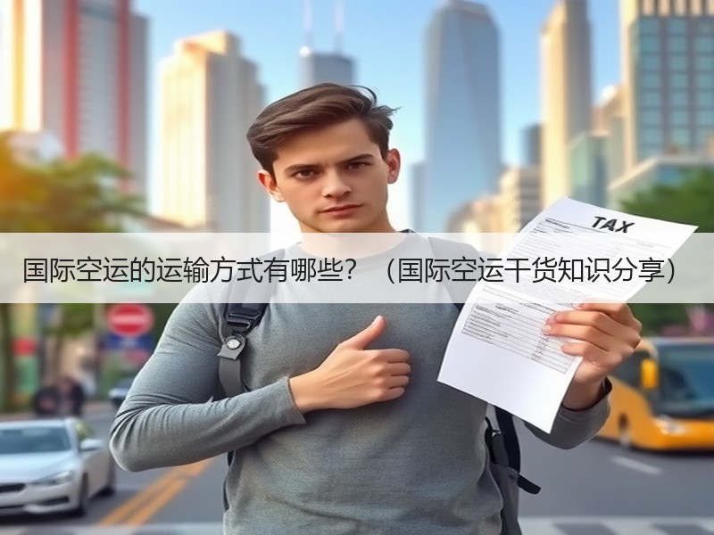 国际空运的运输方式有哪些？（国际空运干货知识分享）