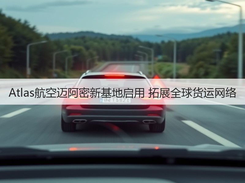 Atlas航空迈阿密新基地启用 拓展全球货运网络 Atlas航空迈阿密新基地启用 拓展全球货运网络