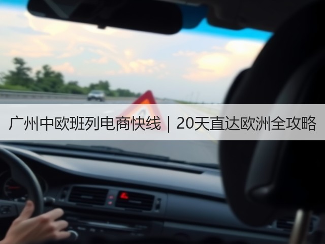广州中欧班列电商快线|20天直达欧洲全攻略(图2) 广州中欧班列电商快线|20天直达欧洲全攻略(图2)
